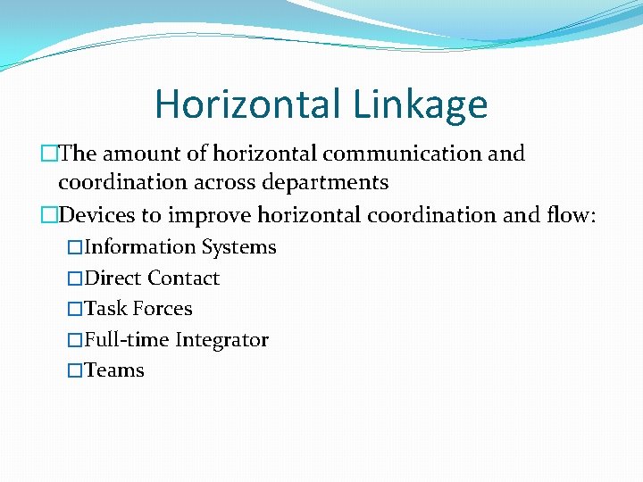 Horizontal Linkage �The amount of horizontal communication and coordination across departments �Devices to improve