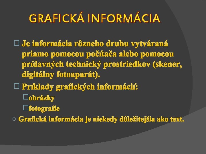 GRAFICKÁ INFORMÁCIA � Je informácia rôzneho druhu vytváraná priamo pomocou počítača alebo pomocou prídavných