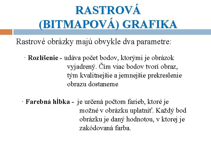 RASTROVÁ (BITMAPOVÁ) GRAFIKA Rastrové obrázky majú obvykle dva parametre: · Rozlíšenie - udáva počet