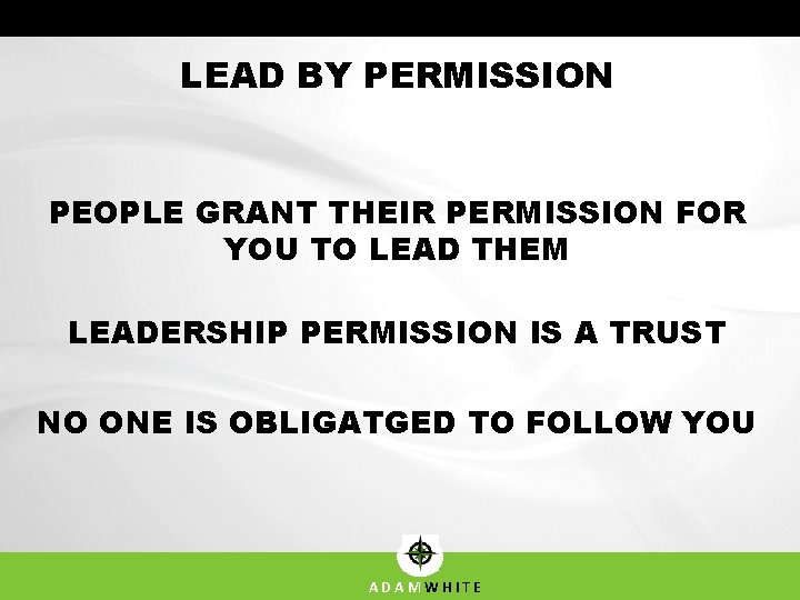 LEAD BY PERMISSION PEOPLE GRANT THEIR PERMISSION FOR YOU TO LEAD THEM LEADERSHIP PERMISSION