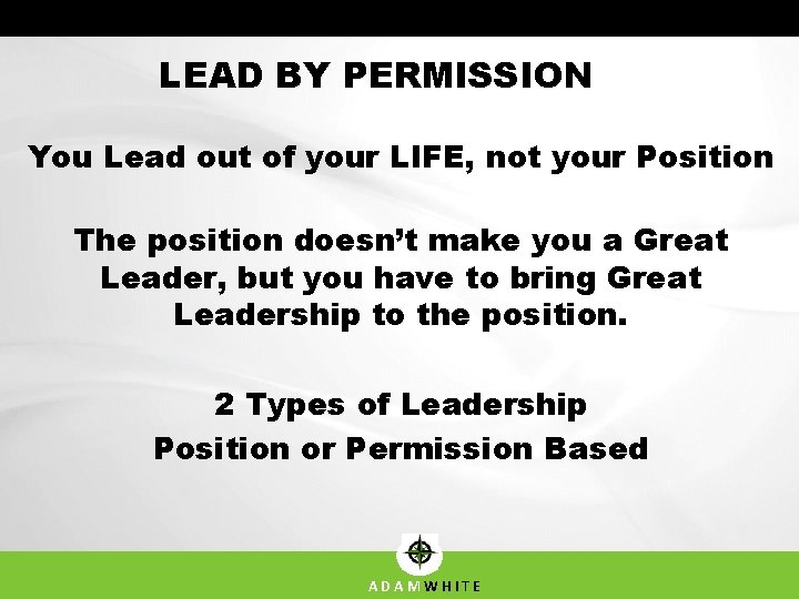 LEAD BY PERMISSION You Lead out of your LIFE, not your Position The position LEAD BY PERMISSION You Lead out of your LIFE, not your Position The position