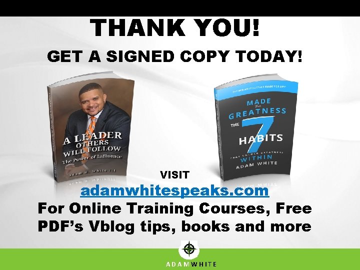 THANK YOU! GET A SIGNED COPY TODAY! VISIT adamwhitespeaks. com For Online Training Courses,