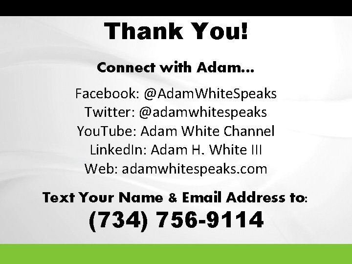 Thank You! Connect with Adam… Facebook: @Adam. White. Speaks Twitter: @adamwhitespeaks You. Tube: Adam