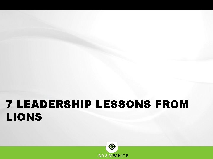 7 LEADERSHIP LESSONS FROM LIONS ADAMWHITE 