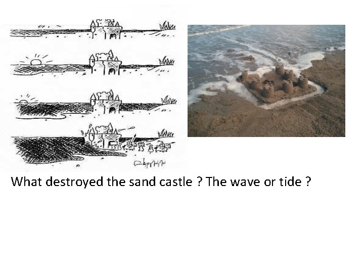 What destroyed the sand castle ? The wave or tide ? 