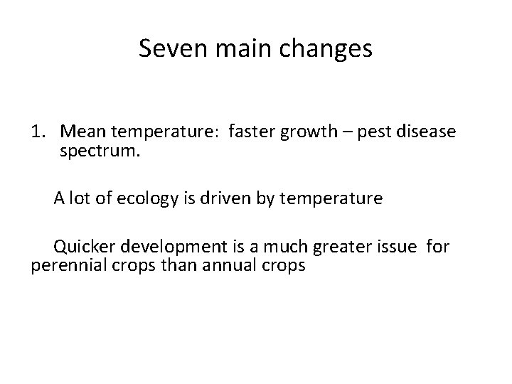 Seven main changes 1. Mean temperature: faster growth – pest disease spectrum. A lot