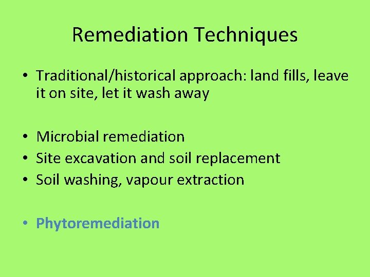 Remediation Techniques • Traditional/historical approach: land fills, leave it on site, let it wash