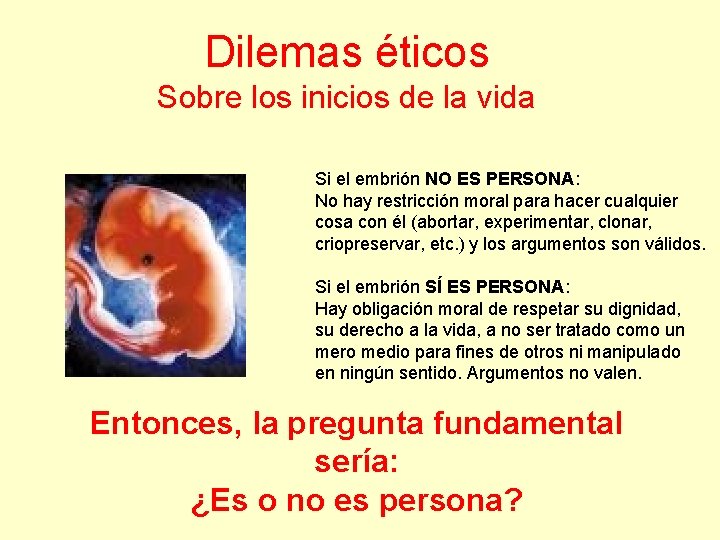 Dilemas éticos Sobre los inicios de la vida Si el embrión NO ES PERSONA: