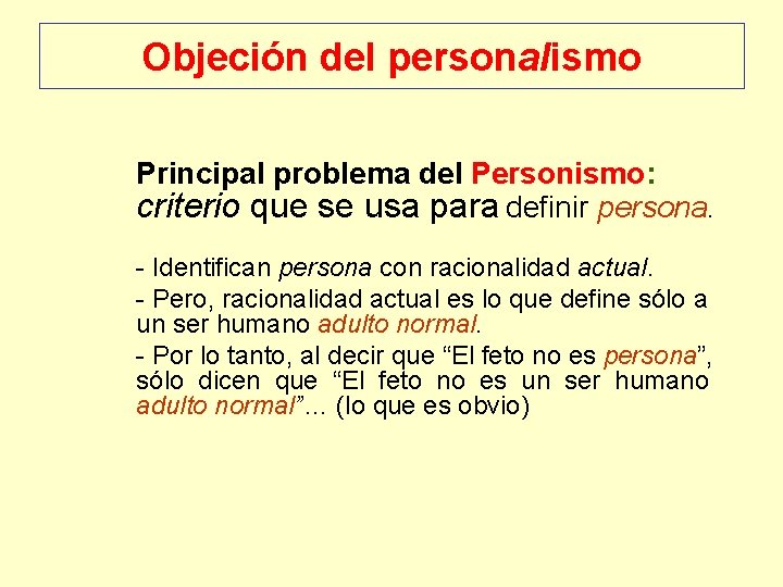 Objeción del personalismo Principal problema del Personismo: criterio que se usa para definir persona.