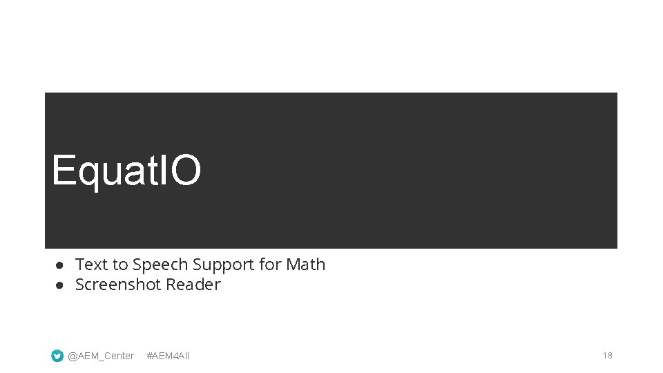 Equat. IO ● Text to Speech Support for Math ● Screenshot Reader @AEM_Center #AEM