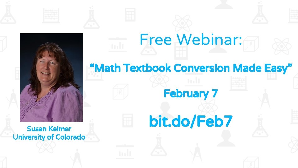 Free Webinar: “Math Textbook Conversion Made Easy” February 7 Susan Kelmer University of Colorado