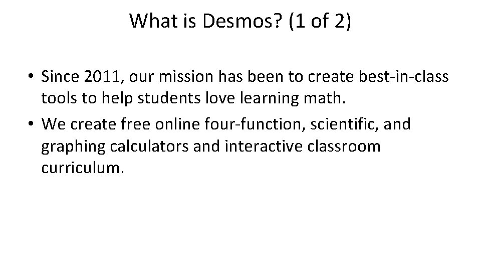 What is Desmos? (1 of 2) • Since 2011, our mission has been to