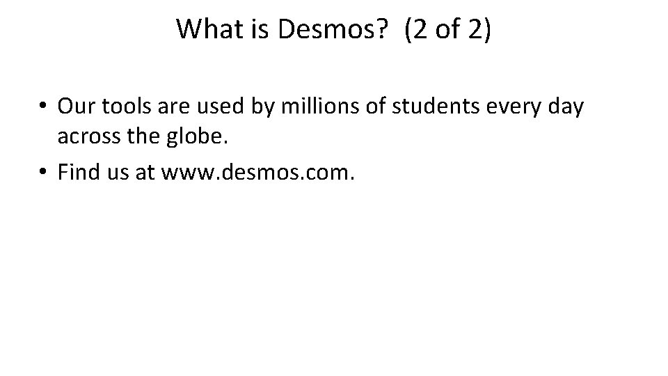 What is Desmos? (2 of 2) • Our tools are used by millions of