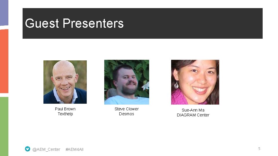 Guest Presenters Paul Brown Texthelp @AEM_Center #AEM 4 All Steve Clower Desmos Sue-Ann Ma