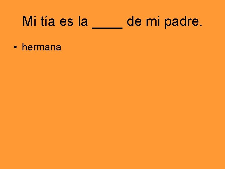 Mi tía es la ____ de mi padre. • hermana 