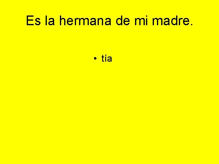 Es la hermana de mi madre. • tía 