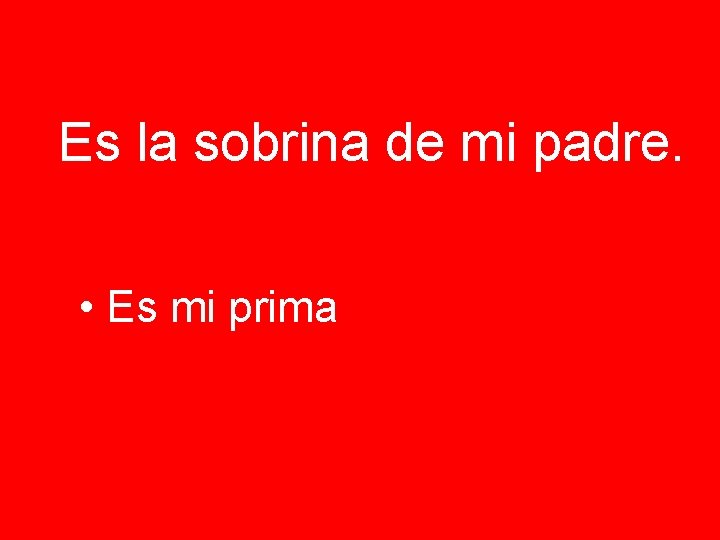 Es la sobrina de mi padre. • Es mi prima 