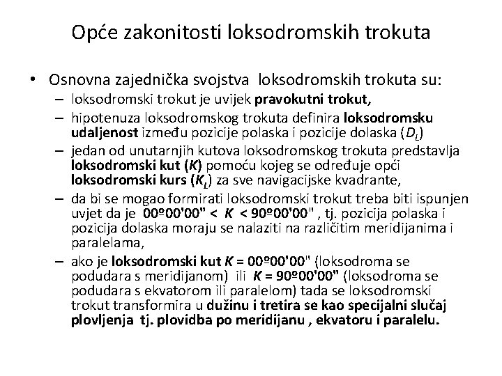 Opće zakonitosti loksodromskih trokuta • Osnovna zajednička svojstva loksodromskih trokuta su: – loksodromski trokut