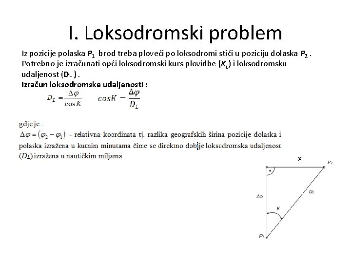 I. Loksodromski problem Iz pozicije polaska P 1 brod treba ploveći po loksodromi stići