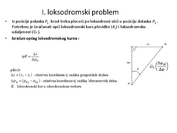 I. loksodromski problem • • Iz pozicije polaska P 1 brod treba ploveći po