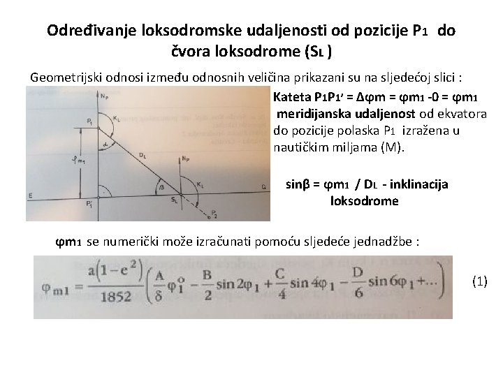 Određivanje loksodromske udaljenosti od pozicije P 1 do čvora loksodrome (SL ) Geometrijski odnosi