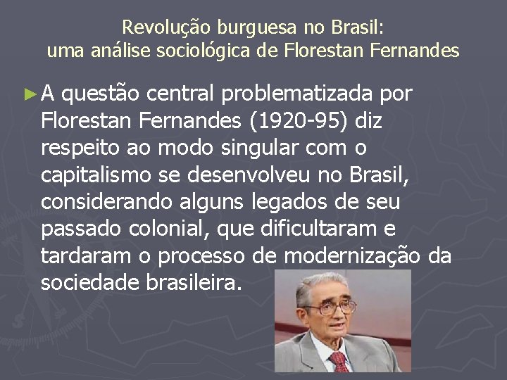 Revolução burguesa no Brasil: uma análise sociológica de Florestan Fernandes ►A questão central problematizada