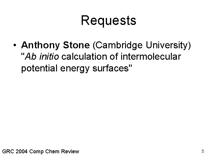 Requests • Anthony Stone (Cambridge University) "Ab initio calculation of intermolecular potential energy surfaces"