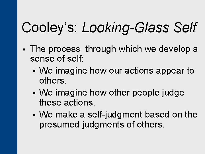 Cooley’s: Looking-Glass Self § The process through which we develop a sense of self: