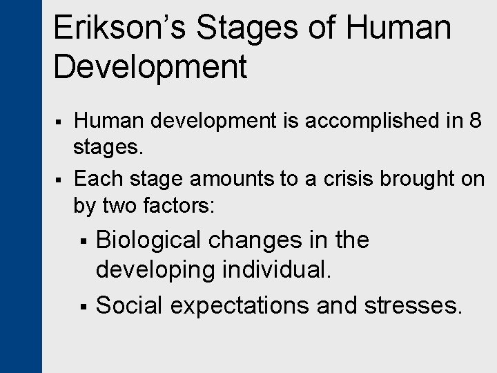 Erikson’s Stages of Human Development § § Human development is accomplished in 8 stages.