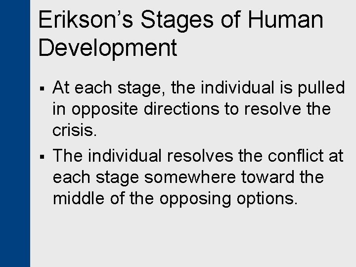 Erikson’s Stages of Human Development § § At each stage, the individual is pulled
