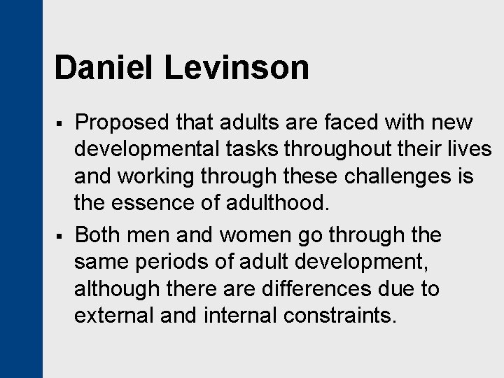 Daniel Levinson § § Proposed that adults are faced with new developmental tasks throughout