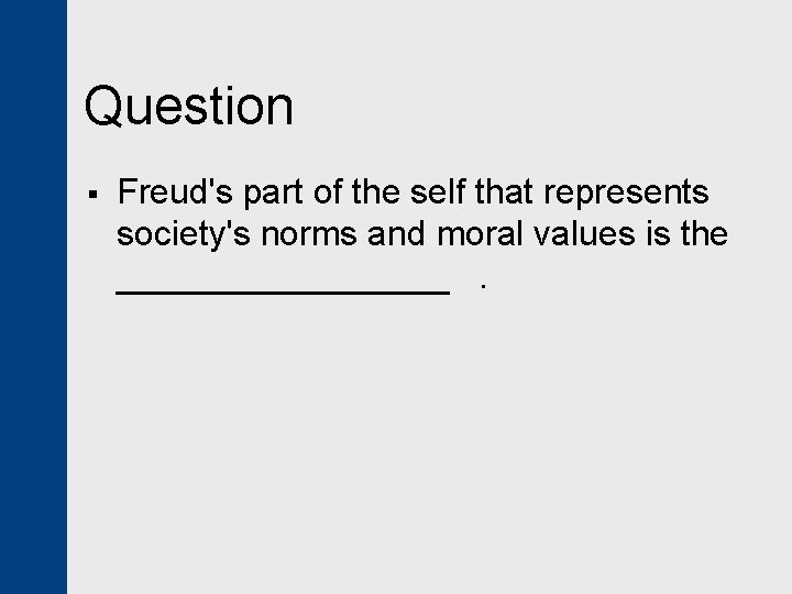 Question § Freud's part of the self that represents society's norms and moral values