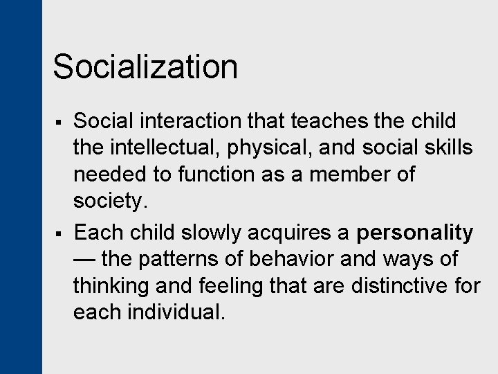 Socialization § § Social interaction that teaches the child the intellectual, physical, and social