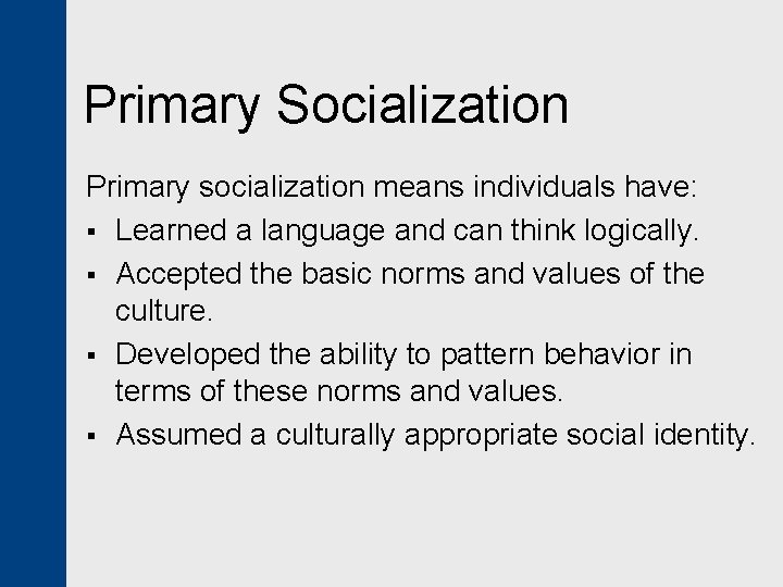 Primary Socialization Primary socialization means individuals have: § Learned a language and can think