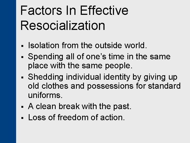 Factors In Effective Resocialization § § § Isolation from the outside world. Spending all
