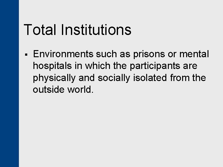 Total Institutions § Environments such as prisons or mental hospitals in which the participants