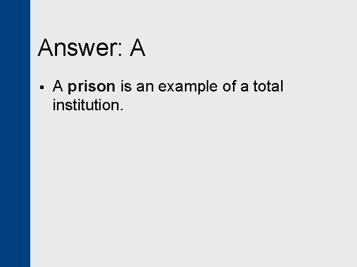 Answer: A § A prison is an example of a total institution. 