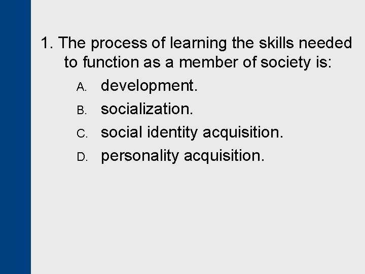1. The process of learning the skills needed to function as a member of