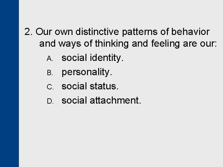 2. Our own distinctive patterns of behavior and ways of thinking and feeling are