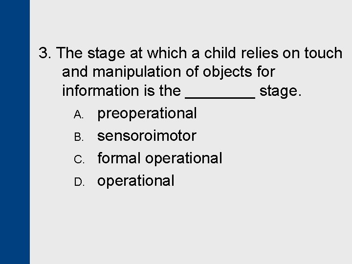 3. The stage at which a child relies on touch and manipulation of objects