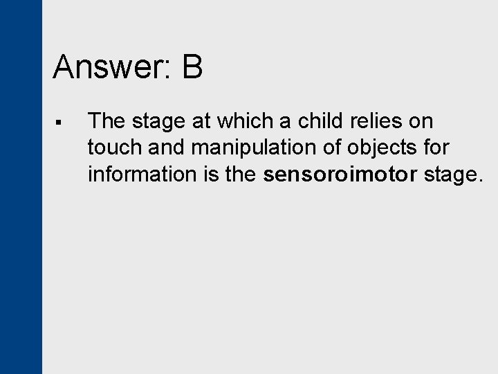 Answer: B § The stage at which a child relies on touch and manipulation