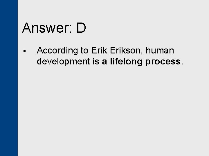 Answer: D § According to Erikson, human development is a lifelong process. 