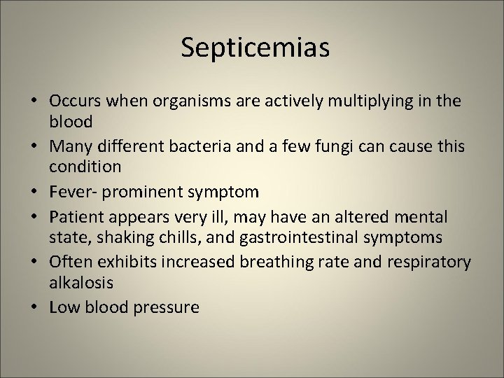 Septicemias • Occurs when organisms are actively multiplying in the blood • Many different