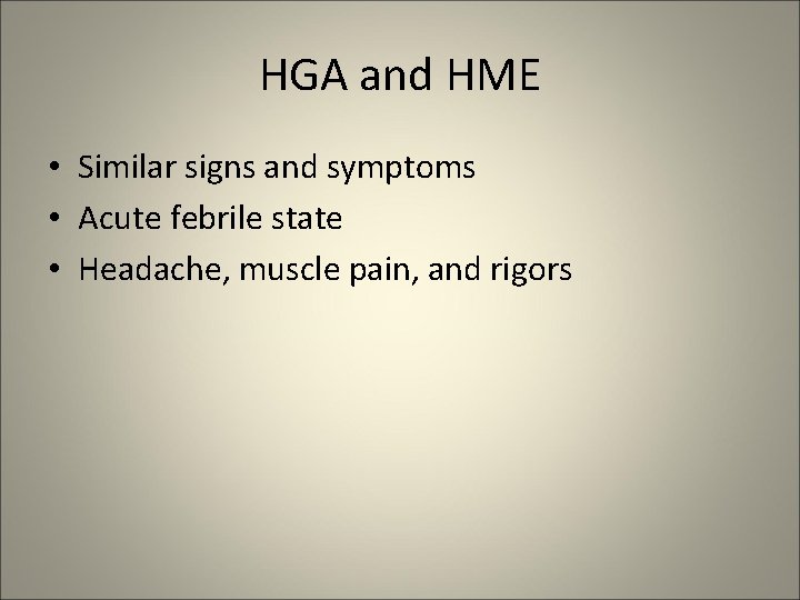 HGA and HME • Similar signs and symptoms • Acute febrile state • Headache,