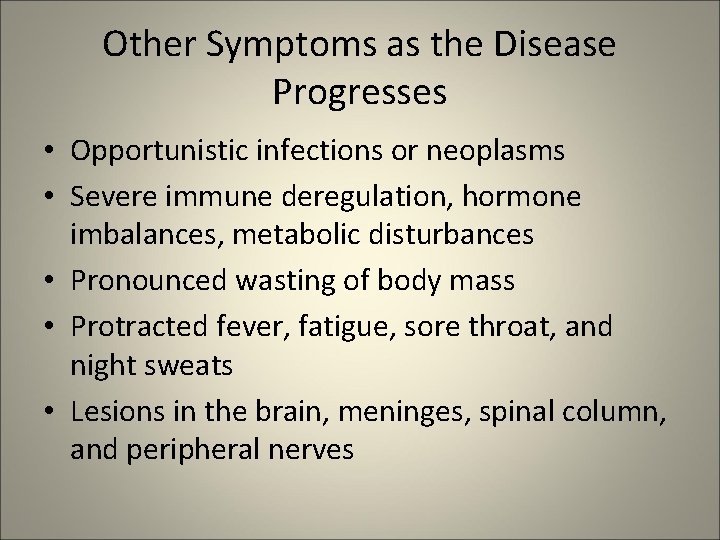 Other Symptoms as the Disease Progresses • Opportunistic infections or neoplasms • Severe immune