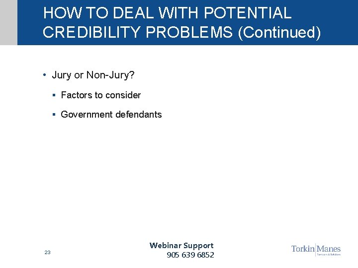 HOW TO DEAL WITH POTENTIAL CREDIBILITY PROBLEMS (Continued) • Jury or Non-Jury? § Factors