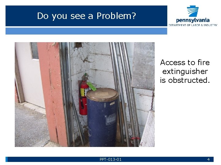 Do you see a Problem? Access to fire extinguisher is obstructed. PPT-013 -01 4