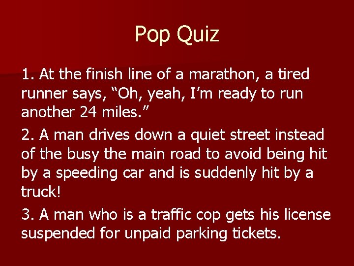 Pop Quiz 1. At the finish line of a marathon, a tired runner says,