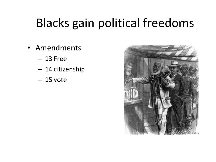 Blacks gain political freedoms • Amendments – 13 Free – 14 citizenship – 15