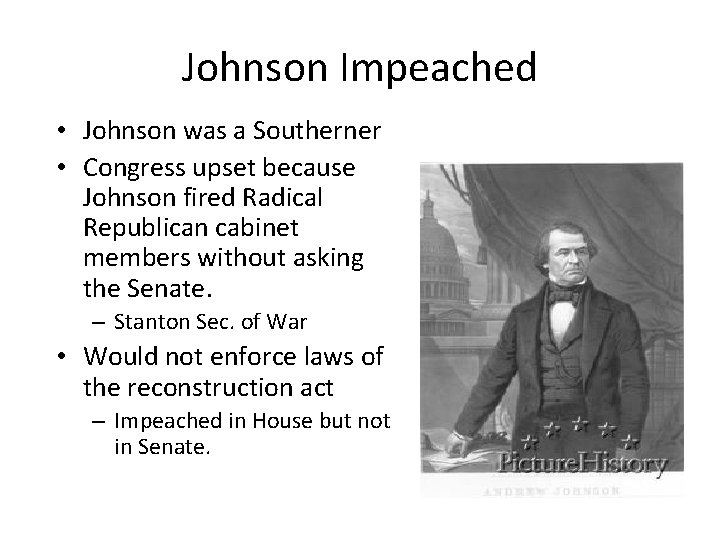 Johnson Impeached • Johnson was a Southerner • Congress upset because Johnson fired Radical